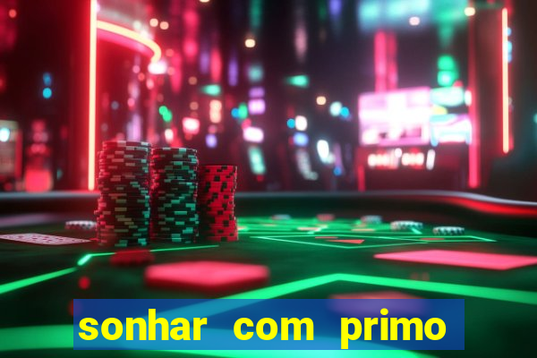 sonhar com primo jogo do bicho